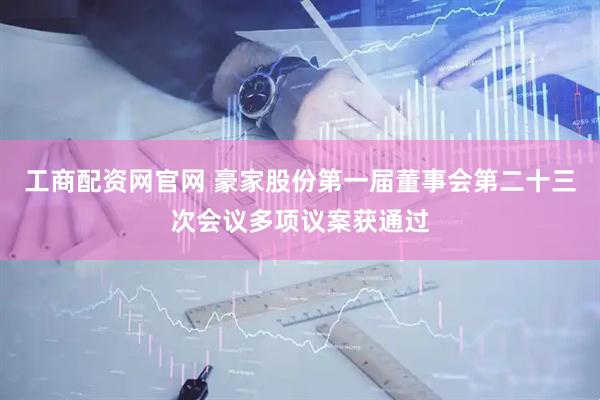 工商配资网官网 豪家股份第一届董事会第二十三次会议多项议案获通过