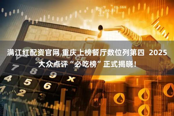 满江红配资官网 重庆上榜餐厅数位列第四  2025大众点评“必吃榜”正式揭晓！