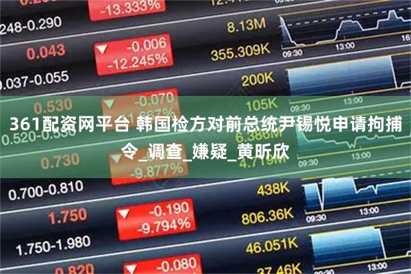361配资网平台 韩国检方对前总统尹锡悦申请拘捕令_调查_嫌疑_黄昕欣