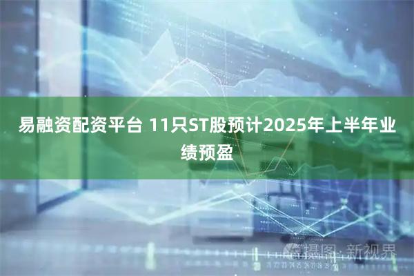 易融资配资平台 11只ST股预计2025年上半年业绩预盈